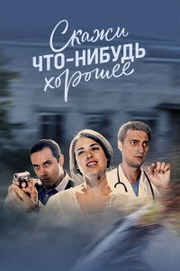 Сериал Скажи что-нибудь хорошее (2018)