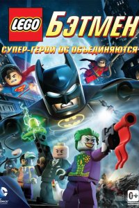 Мультфильм LEGO. Бэтмен: Супер-герои DC объединяются (2013)